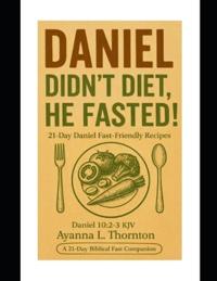 Daniel didn't diet, he fasted!