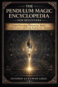 The Pendulum Magic Encyclopedia for Beginner