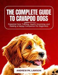 The Complete Guide to Cavapoo Dogs