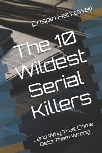 The 10 Wildest Serial Killers And Why True Crime Gets Them Wrong