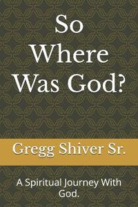 So Where Was God?