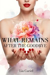 What Remains After the Goodbye