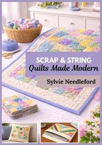 Scrap & String Quilts Made Modern
