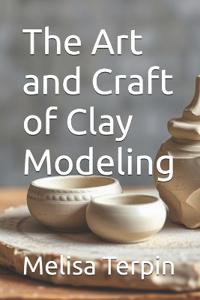 The Art and Craft of Clay Modeling
