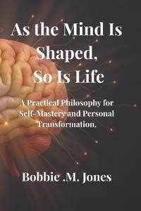 As the Mind Is Shaped, So Is Life