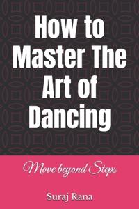 How to Master The Art of Dancing