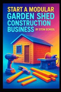 Start a Modular Garden Shed Construction Business