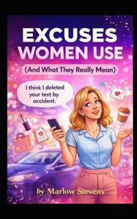 EXCUSES WOMEN USE (And What They Really Mean)