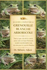 Le Guide Complet de la Grenouille Blanche Arborique