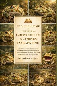 Le Guide Ultime de l'Éleveur de Grenouilles À Cornes d'Argentine