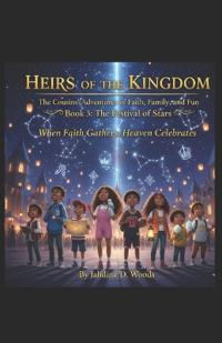 Heirs of the Kingdom The Cousins' Adventures of Faith, Family, and Fun BOOK 3 THE FESTIVAL OF STARS