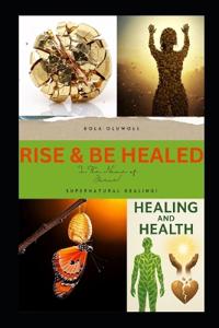 Rise and Be Healed in the Name of Jesus!
