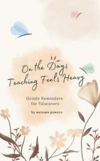 On The Days Teaching Feels Heavy
