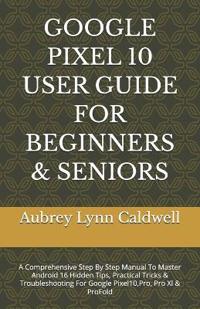 Google Pixel 10 User Guide for Beginners & Seniors