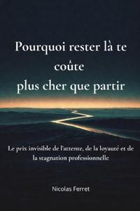 Pourquoi rester là te coûte plus cher que partir
