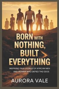 Born with Nothing, Built Everything