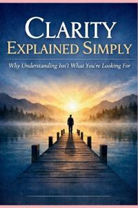 Clarity Explained Simply