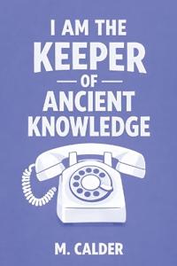 I Am the Keeper of Ancient Knowledge