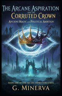 The Arcane Aspiration and the Corrupted Crown