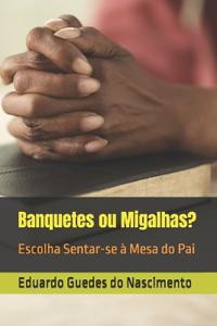 Banquetes ou Migalhas?