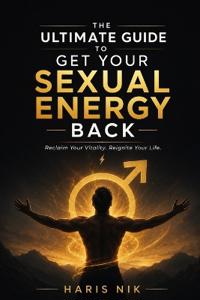 The Ultimate Guide to Get your Sexual Energy Back