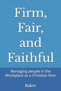 Firm, Fair, and Faithful