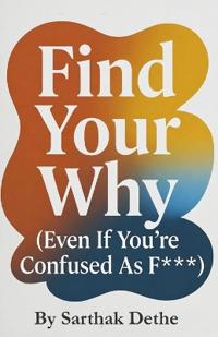 Find Your Why ( Even your confused as f*** )