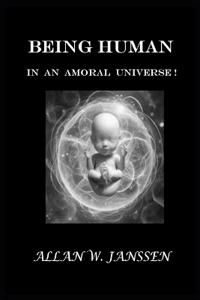 Being Human in an Amoral Universe!