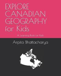 EXPLORE CANADIAN GEOGRAPHY for Kids