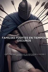Familias Fuertes en Tiempos Oscuros
