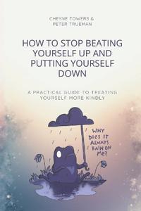 How to stop beating yourself up and putting yourself down