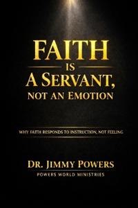 Faith Is a Servant, Not a Feeling