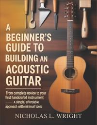 A Beginner's Guide To Building An Acoustic Guitar