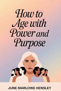 How To Age with Power and Purpose