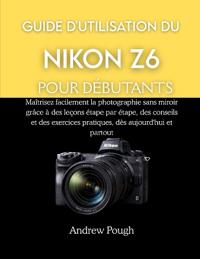 Guide d'Utilisation Du Nikon Z6 Pour Débutants