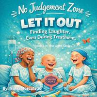 No Judgement Zone LET IT OUT - Finding Laughter, Even During Treatment