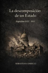 La descomposición de un Estado - Argentina 2023-2025