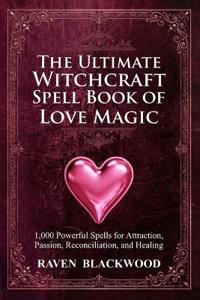 The Ultimate Witchcraft Spell Book of Love Magic