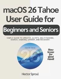 macOS 26 Tahoe USER GUIDE FOR BEGINNERS AND SENIORS