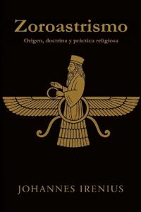 Zoroastrismo - Origen, doctrina y práctica religiosa