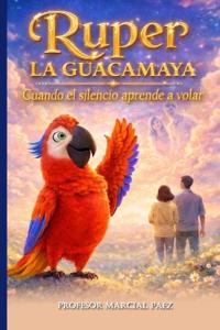 Ruper La Guacamaya Cuando el silencio aprende a volar
