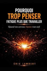 Pourquoi Trop Penser Fatigue Plus que Travailler