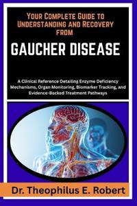 Your Complete Guide to Understanding and Recovery from Gaucher Disease
