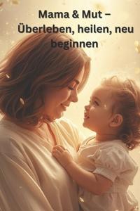 Mama & Mut - Überleben, heilen, neu beginnen