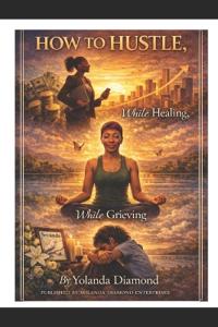 How to Hustle, While Healing, While Grieving