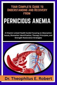 Your Complete Guide to Understanding and Recovery from Pernicious Anemia