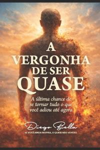 A Vergonha de Ser Quase