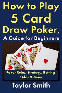 How to Play 5 Card Draw Poker, a Guide for Beginners