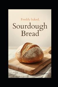 Beginners Guide to Freshly Baked Sourdough Bread