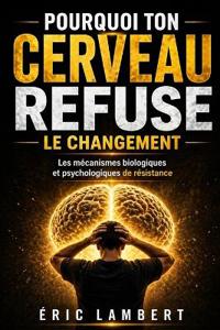 Pourquoi Ton Cerveau Refuse le Changement